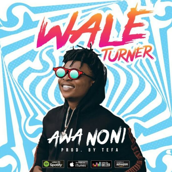 Download Wale Turner Awa Noni Mp3 Download