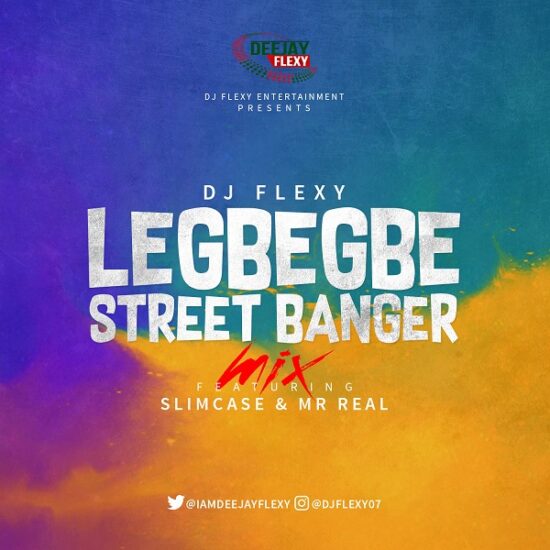 Download DJ Flexy Legbegbe Street Banger Mix Ft. SlimCase & Mr Real