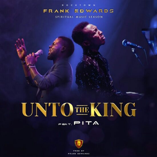 Frank Edwards Unto The King ft. Pita