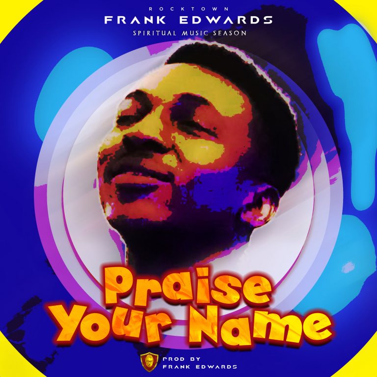 Download Frank Edwards Praise Your Name Mp3 Download