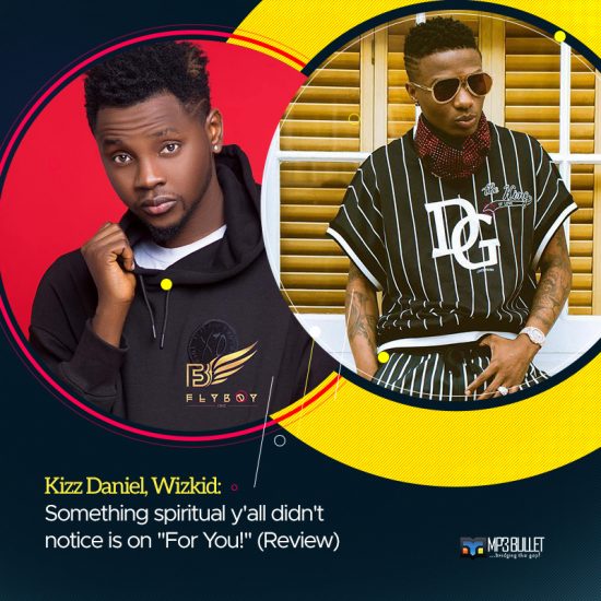 Kizz Daniel, Wizkid Something spiritual y'all didn't notice is on For You! (Review)