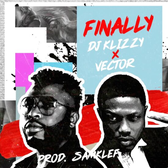 DJ Klizzy (Samklef) Finally ft Vector  Mp3 Download