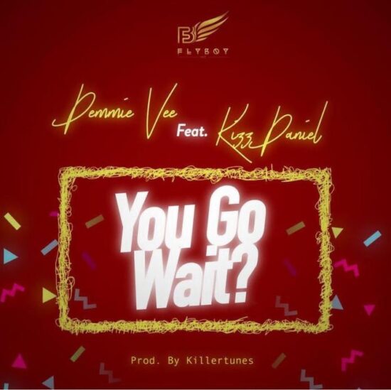 Demmie Vee ft. Kizz Daniel You Go Wait Mp3 Download