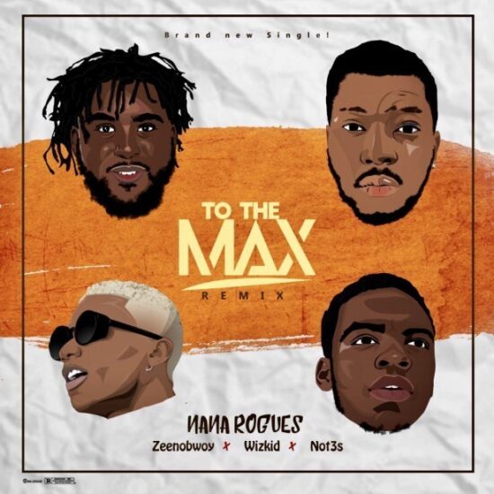 Nana Rogues ft. Wizkid, Zeenobwoy & Not3s To The Max (Remix) Mp3 Download Audio