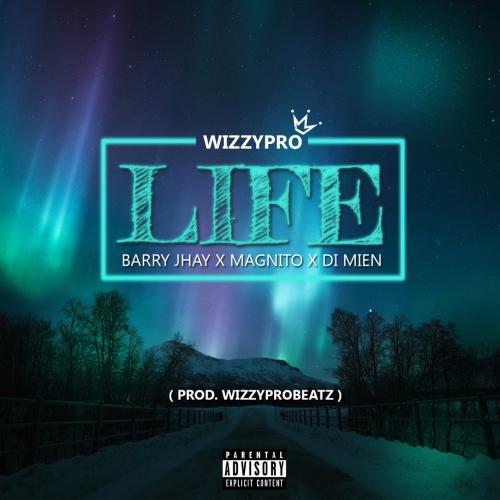 Download WizzyPro – Life ft. Barry Jhay, Magnito & DI Mien Mp3