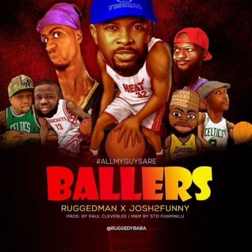 Ruggedman x Josh2Funny – “All My Guys Are Ballers”