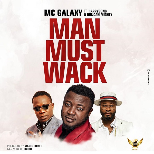 MC Galaxy – Man Must Wack ft. Harrysong, Duncan Mighty Mp3 Download