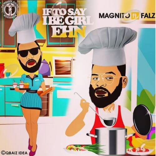 Magnito – If To Say I Be Girl Ehn x Falz Mp3 Download