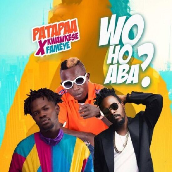 Patapaa – Woho Aba ft. Kwaw Kese, Fameye Mp3 Download