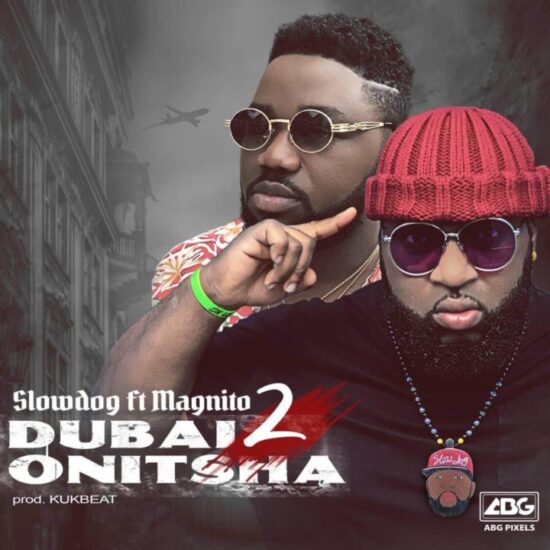 Slowdog ft. Magnito – Dubai 2 Onitsha Mp3 Download