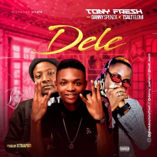 Tony Fresh – Dele ft. Danny Spenza x Tsalt Elomi