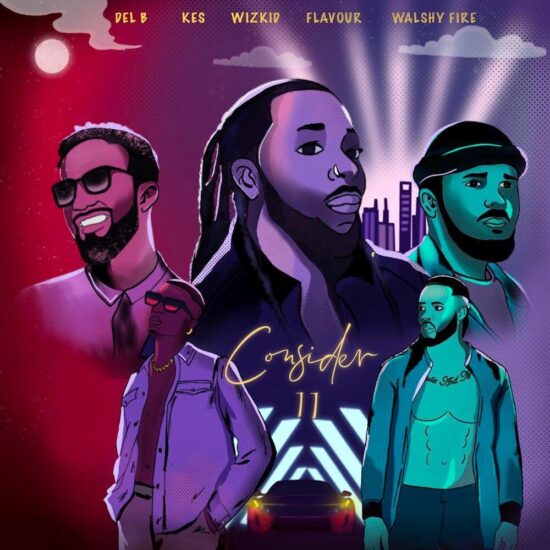 Del B, Wizkid, Flavour – Consider II ft. Kes & Walshy Fire