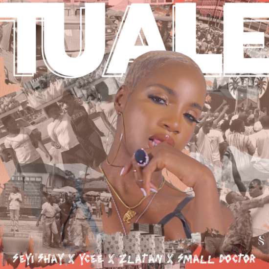 Tuale- Seyi Shay ft Ycee, Zlatan and Small Doctor