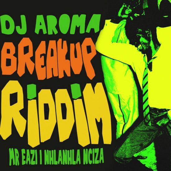 DJ Aroma ft. Mr Eazi, Nhlanhla Ncazi – Breakup Riddim [Music]