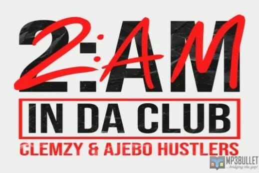 Clemzy ft. Ajebo Hustlers – 2AM In Da Club