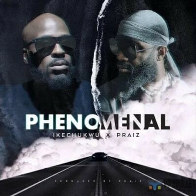 Ikechukwu ft. Praiz – Phenomenal