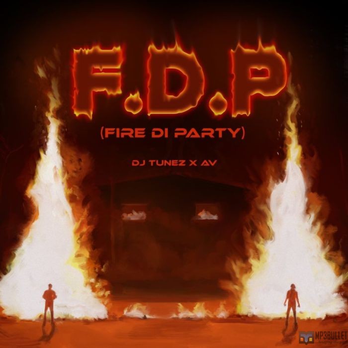 DJ Tunez ft. AV – F.D.P (Fire Di Party) [Music]