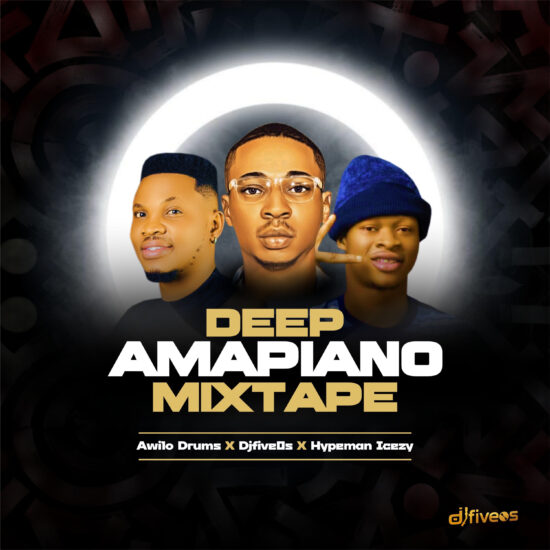 Djfive0s X Hypeman_Icezy X Awilo_Drumz - Deep Amapiano Mixtape